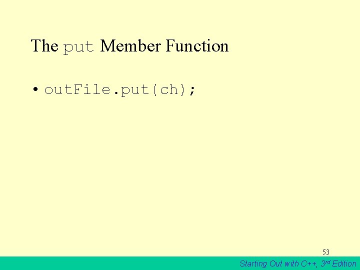 The put Member Function • out. File. put(ch); 53 Starting Out with C++, 3