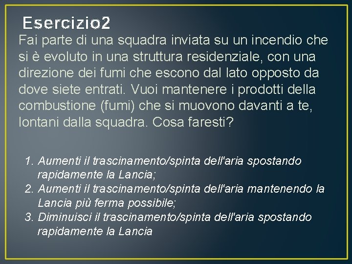 Esercizio 2 Fai parte di una squadra inviata su un incendio che si è