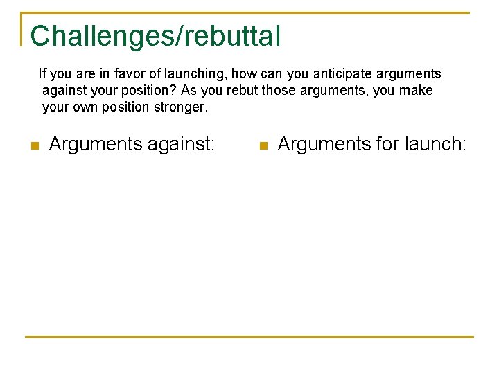 Challenges/rebuttal If you are in favor of launching, how can you anticipate arguments against