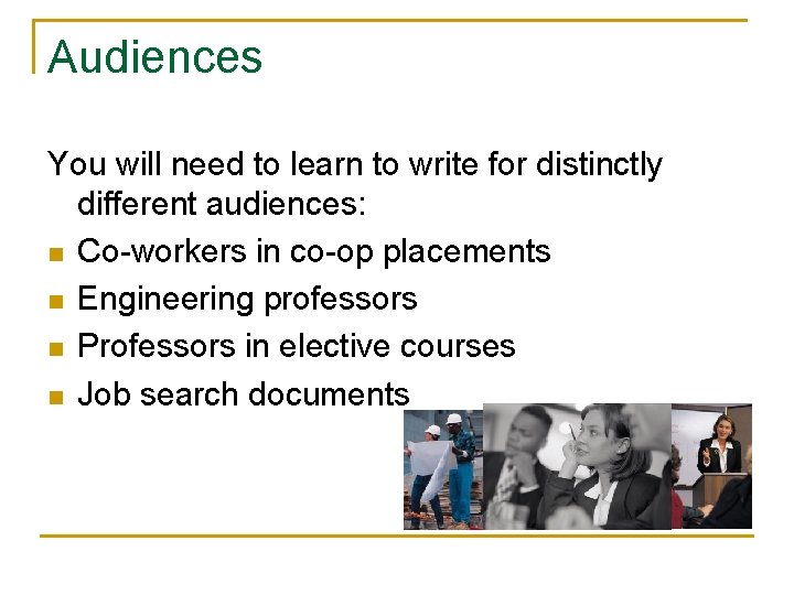 Audiences You will need to learn to write for distinctly different audiences: n Co-workers