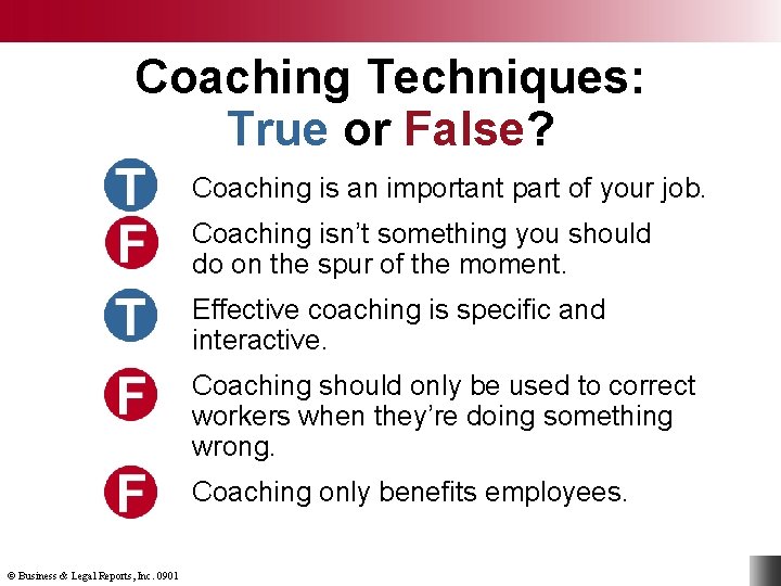 Coaching Techniques: True or False? Coaching is an important part of your job. Coaching