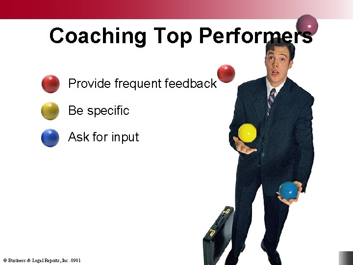 Coaching Top Performers Provide frequent feedback Be specific Ask for input © Business &