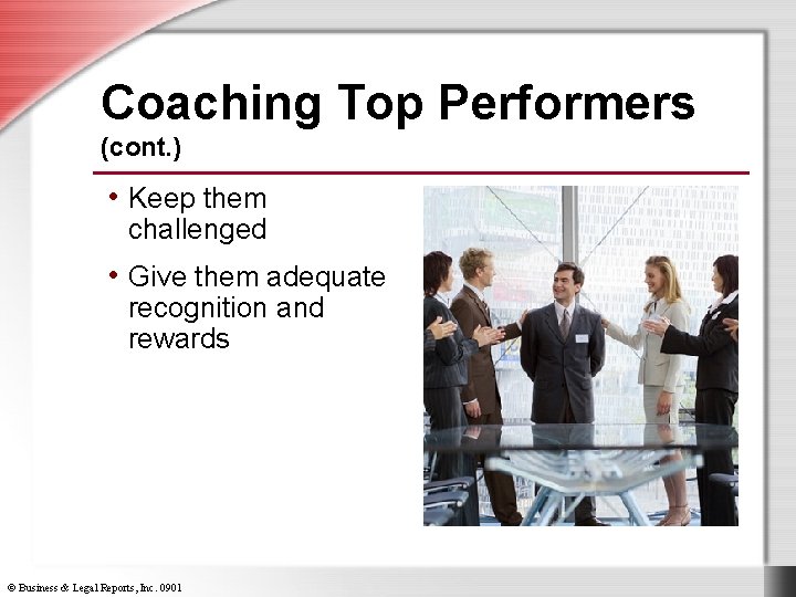 Coaching Top Performers (cont. ) • Keep them challenged • Give them adequate recognition