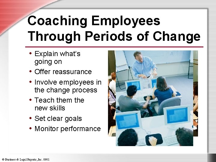 Coaching Employees Through Periods of Change • Explain what’s • • • going on