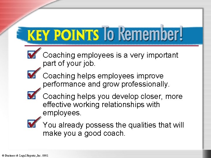 Key Points to Remember Coaching employees is a very important part of your job.
