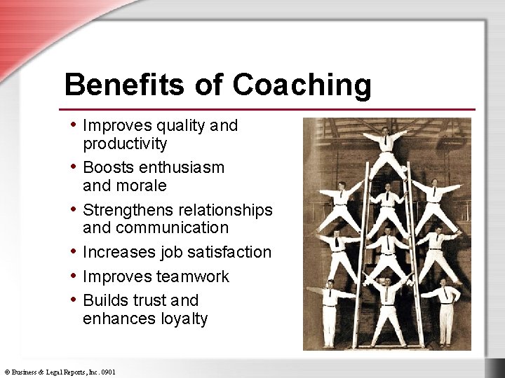 Benefits of Coaching • Improves quality and • • • productivity Boosts enthusiasm and