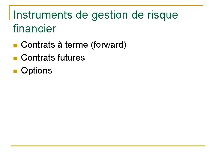 Instruments de gestion de risque financier n n n Contrats à terme (forward) Contrats