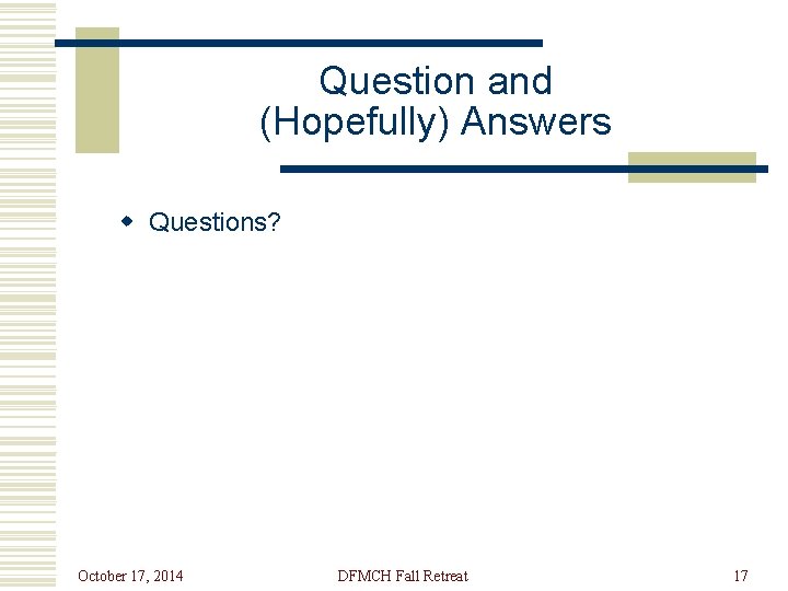 Question and (Hopefully) Answers w Questions? October 17, 2014 DFMCH Fall Retreat 17 