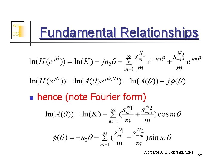 AGC Fundamental Relationships DSP n hence (note Fourier form) Professor A G Constantinides 23