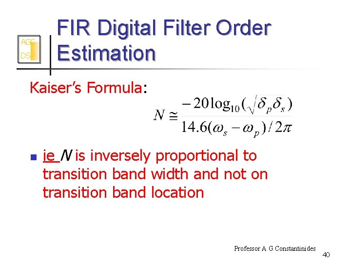 AGC DSP FIR Digital Filter Order Estimation Kaiser’s Formula: n ie N is inversely