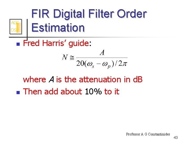 AGC DSP n n FIR Digital Filter Order Estimation Fred Harris’ guide: where A