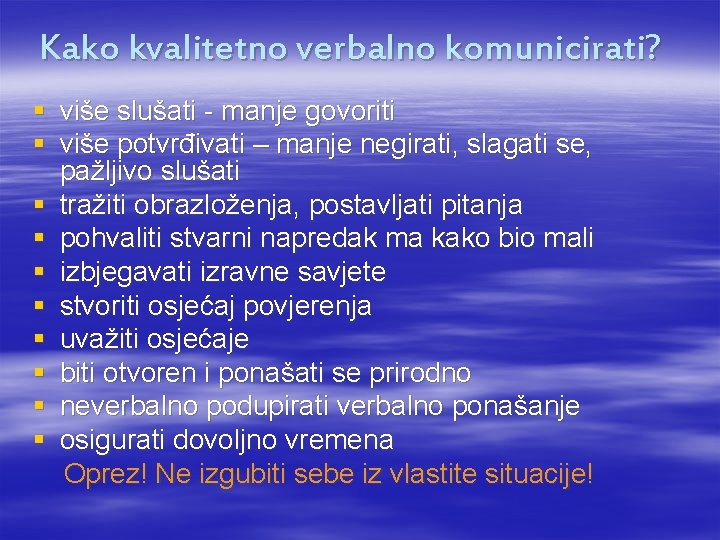 Kako kvalitetno verbalno komunicirati? § više slušati - manje govoriti § više potvrđivati –