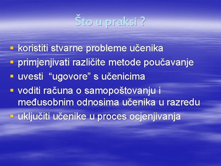 Što u praksi ? § § koristiti stvarne probleme učenika primjenjivati različite metode poučavanje