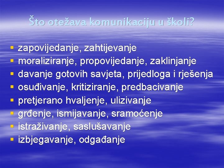 Što otežava komunikaciju u školi? § § § § zapovijedanje, zahtijevanje moraliziranje, propovijedanje, zaklinjanje