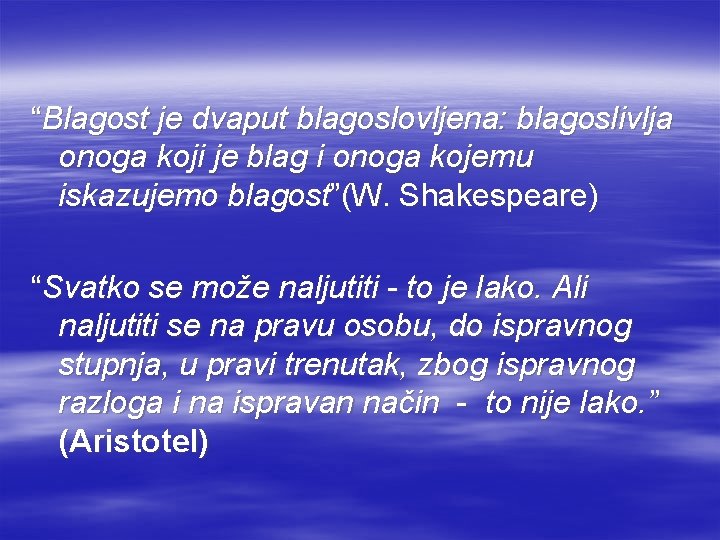 “Blagost je dvaput blagoslovljena: blagoslivlja onoga koji je blag i onoga kojemu iskazujemo blagost”(W.