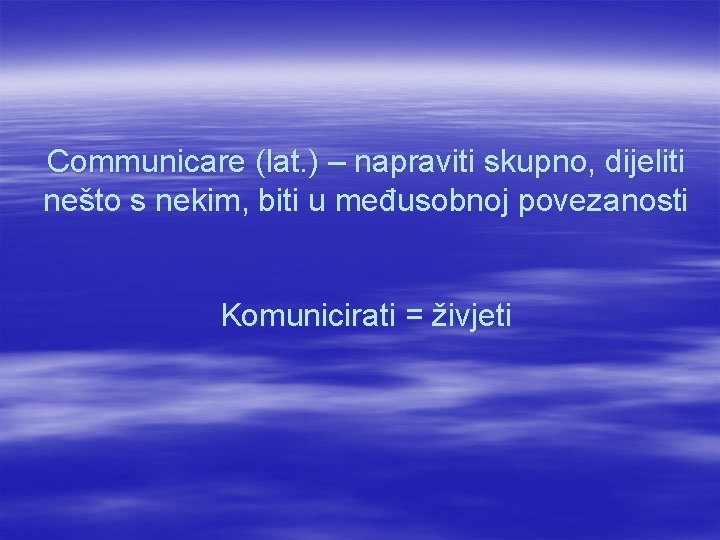 Communicare (lat. ) – napraviti skupno, dijeliti nešto s nekim, biti u međusobnoj povezanosti