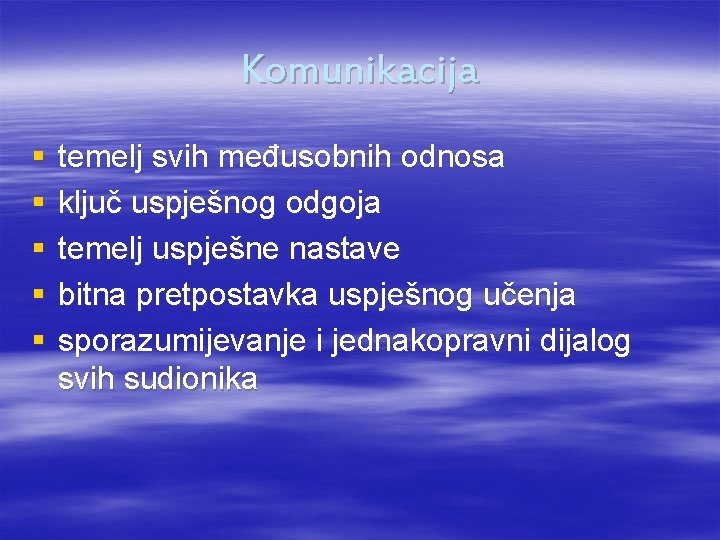 Komunikacija § § § temelj svih međusobnih odnosa ključ uspješnog odgoja temelj uspješne nastave