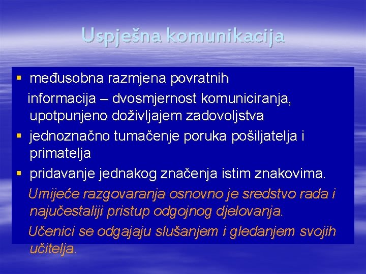 Uspješna komunikacija § međusobna razmjena povratnih informacija – dvosmjernost komuniciranja, upotpunjeno doživljajem zadovoljstva §