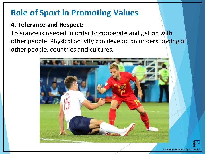Role of Sport in Promoting Values 4. Tolerance and Respect: Tolerance is needed in
