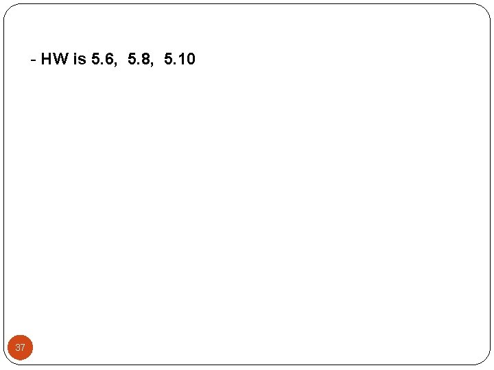 - HW is 5. 6, 5. 8, 5. 10 37 - HW is 5. 6, 5. 8, 5. 10 37
