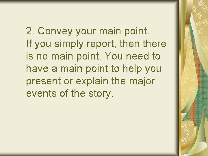 2. Convey your main point. If you simply report, then there is no main