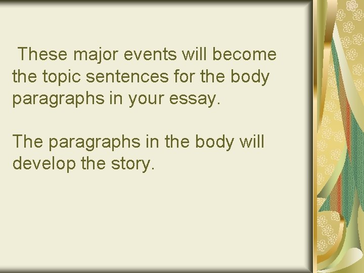 These major events will become the topic sentences for the body paragraphs in your