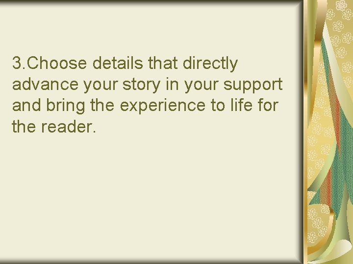 3. Choose details that directly advance your story in your support and bring the