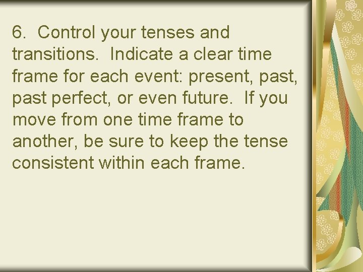 6. Control your tenses and transitions. Indicate a clear time frame for each event: