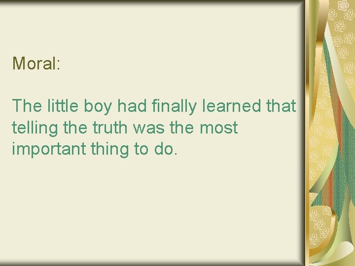Moral: The little boy had finally learned that telling the truth was the most