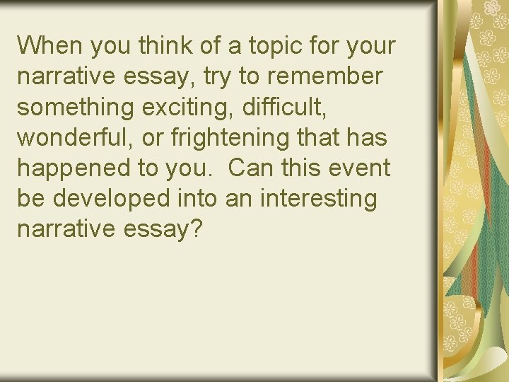 When you think of a topic for your narrative essay, try to remember something