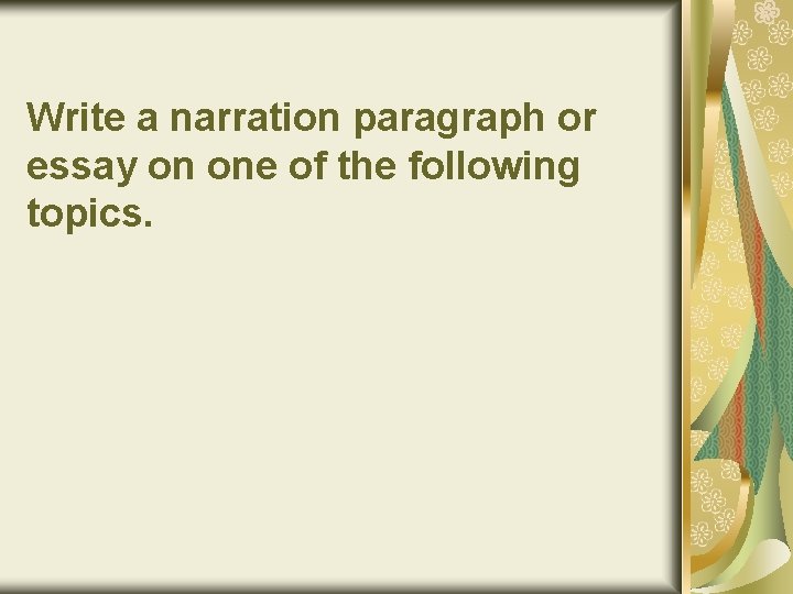 Write a narration paragraph or essay on one of the following topics. 