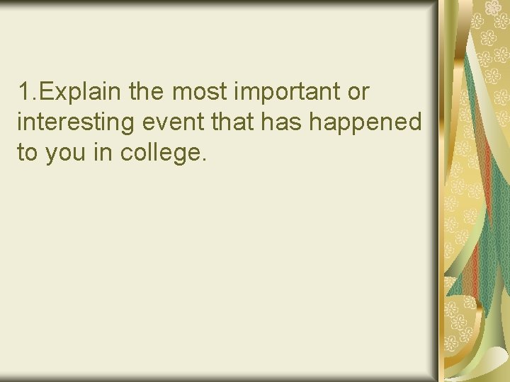 1. Explain the most important or interesting event that has happened to you in