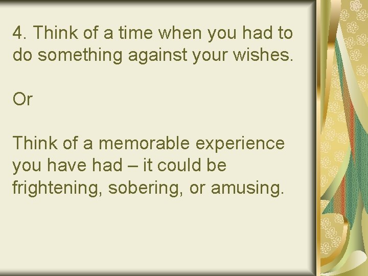 4. Think of a time when you had to do something against your wishes.