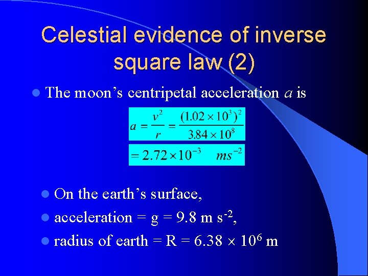 Celestial evidence of inverse square law (2) l The l On moon’s centripetal acceleration Celestial evidence of inverse square law (2) l The l On moon’s centripetal acceleration