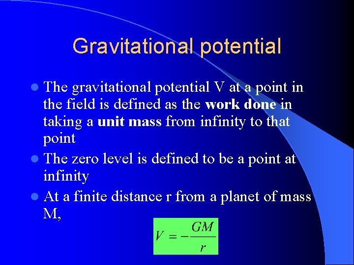 Gravitational potential l The gravitational potential V at a point in the field is Gravitational potential l The gravitational potential V at a point in the field is