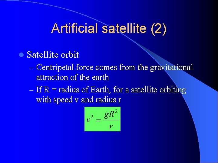 Artificial satellite (2) l Satellite orbit – Centripetal force comes from the gravitational attraction Artificial satellite (2) l Satellite orbit – Centripetal force comes from the gravitational attraction