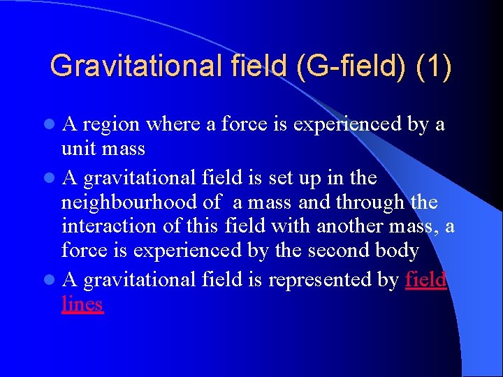 Gravitational field (G-field) (1) l. A region where a force is experienced by a Gravitational field (G-field) (1) l. A region where a force is experienced by a