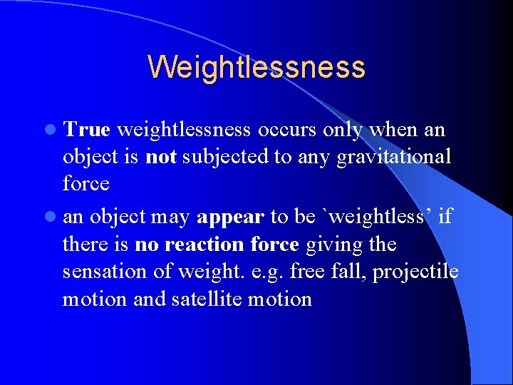 Weightlessness l True weightlessness occurs only when an object is not subjected to any Weightlessness l True weightlessness occurs only when an object is not subjected to any