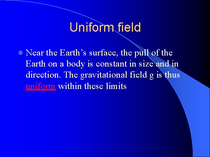 Uniform field l Near the Earth’s surface, the pull of the Earth on a Uniform field l Near the Earth’s surface, the pull of the Earth on a