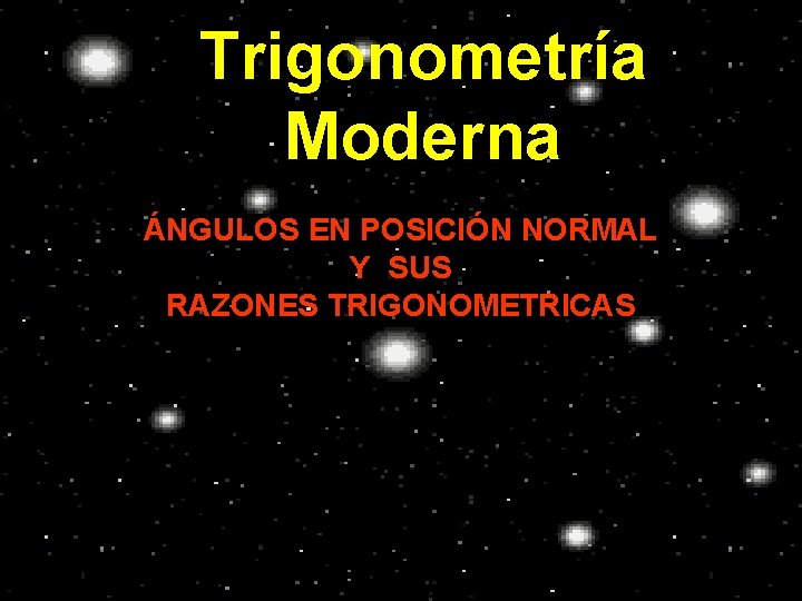 Trigonometría Moderna ÁNGULOS EN POSICIÓN NORMAL Y SUS RAZONES TRIGONOMETRICAS 