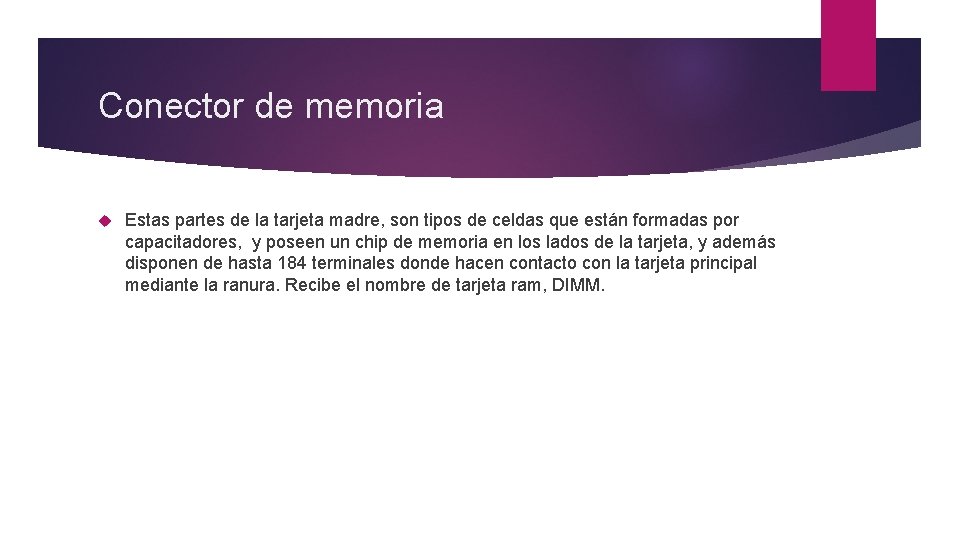 Conector de memoria Estas partes de la tarjeta madre, son tipos de celdas que