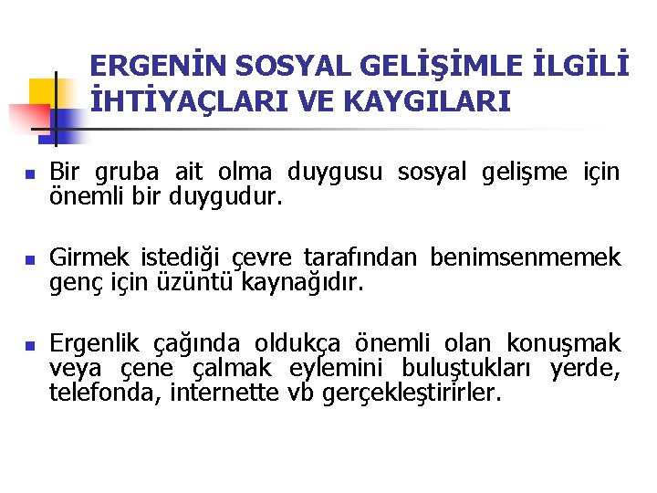 ERGENİN SOSYAL GELİŞİMLE İLGİLİ İHTİYAÇLARI VE KAYGILARI n Bir gruba ait olma duygusu sosyal