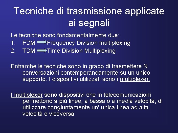 Tecniche di trasmissione applicate ai segnali Le tecniche sono fondamentalmente due: 1. FDM Frequency