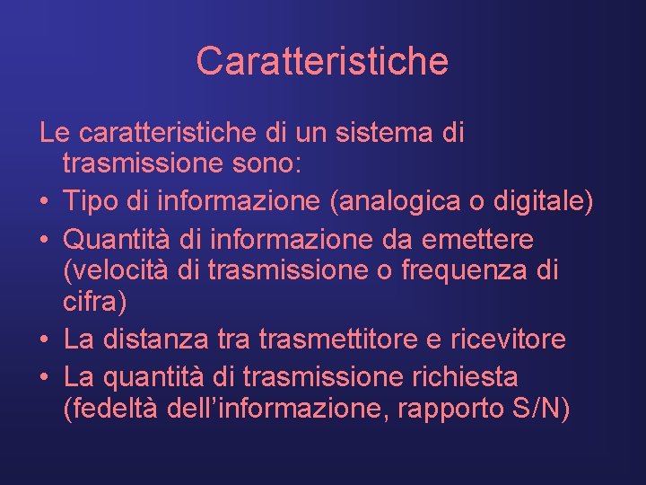 Caratteristiche Le caratteristiche di un sistema di trasmissione sono: • Tipo di informazione (analogica