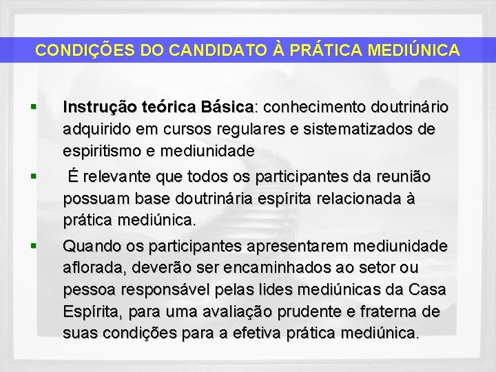 CONDIÇÕES DO CANDIDATO À PRÁTICA MEDIÚNICA § Instrução teórica Básica: conhecimento doutrinário adquirido em