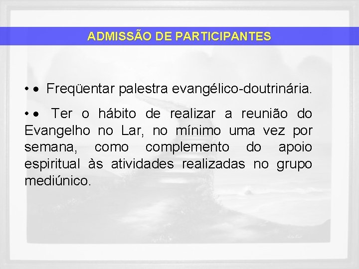 ADMISSÃO DE PARTICIPANTES • · Freqüentar palestra evangélico-doutrinária. • · Ter o hábito de