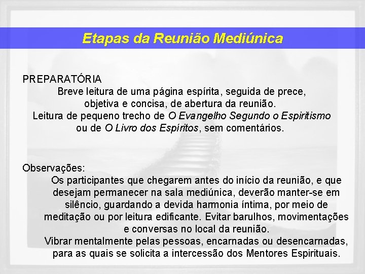 Etapas da Reunião Mediúnica PREPARATÓRIA Breve leitura de uma página espírita, seguida de prece,