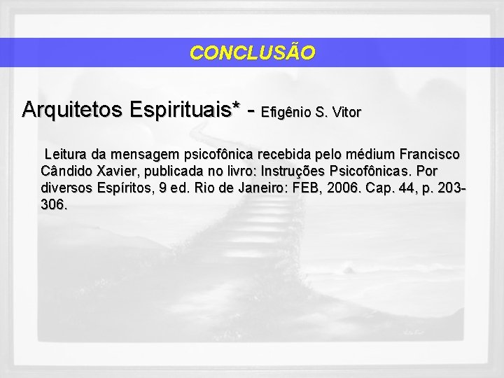 CONCLUSÃO Arquitetos Espirituais* - Efigênio S. Vitor Leitura da mensagem psicofônica recebida pelo médium