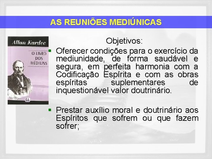 AS REUNIÕES MEDIÚNICAS Objetivos: § Oferecer condições para o exercício da mediunidade, de forma