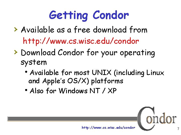 Getting Condor › Available as a free download from › http: //www. cs. wisc.